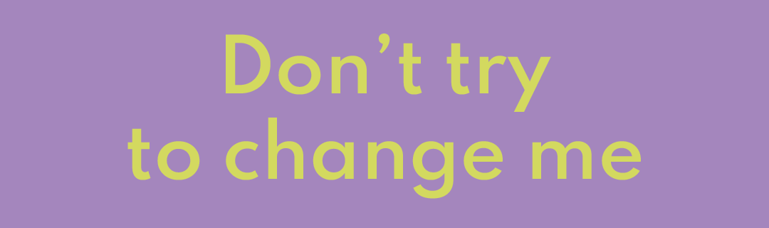 Don’t try to change me - T-shirt